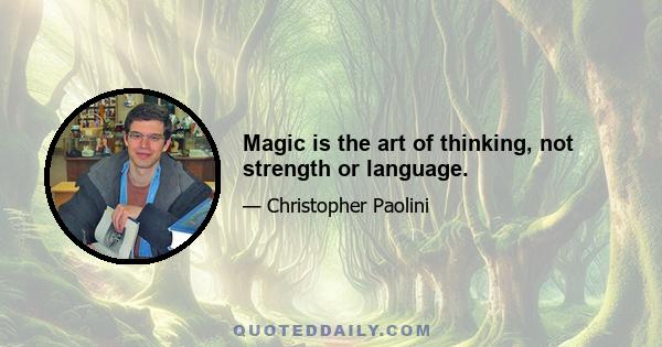 Magic is the art of thinking, not strength or language.