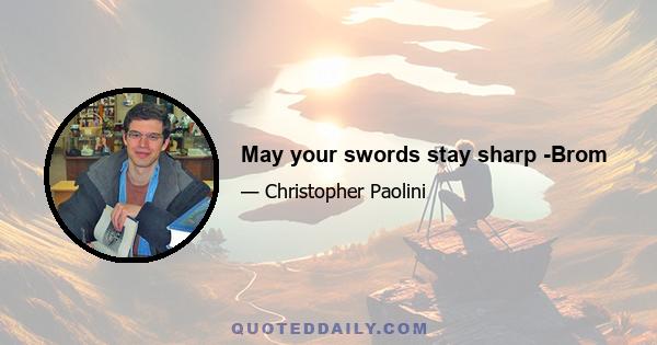 May your swords stay sharp -Brom