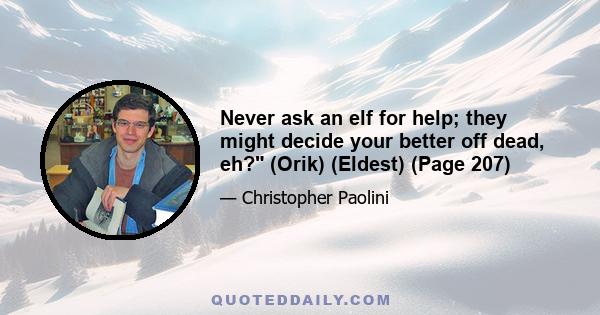 Never ask an elf for help; they might decide your better off dead, eh? (Orik) (Eldest) (Page 207)