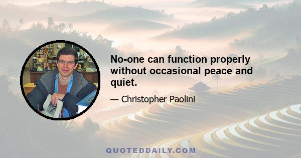 No-one can function properly without occasional peace and quiet.