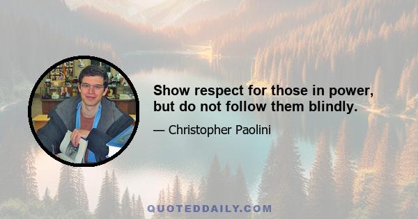 Show respect for those in power, but do not follow them blindly.