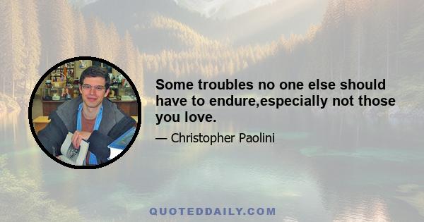 Some troubles no one else should have to endure,especially not those you love.