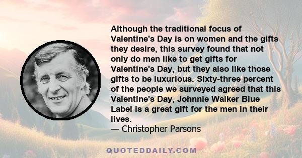 Although the traditional focus of Valentine's Day is on women and the gifts they desire, this survey found that not only do men like to get gifts for Valentine's Day, but they also like those gifts to be luxurious.