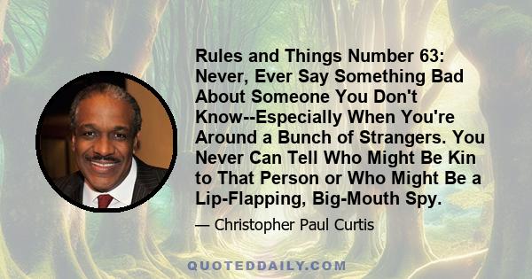 Rules and Things Number 63: Never, Ever Say Something Bad About Someone You Don't Know--Especially When You're Around a Bunch of Strangers. You Never Can Tell Who Might Be Kin to That Person or Who Might Be a