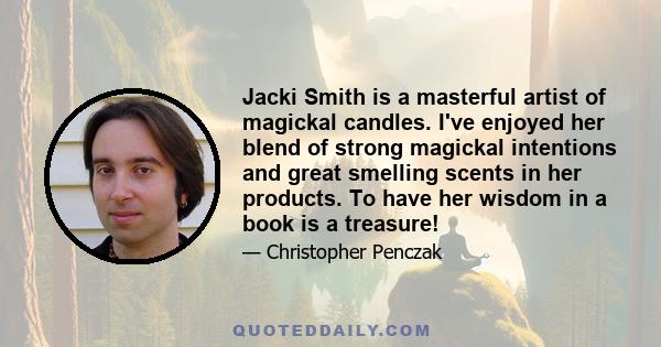 Jacki Smith is a masterful artist of magickal candles. I've enjoyed her blend of strong magickal intentions and great smelling scents in her products. To have her wisdom in a book is a treasure!