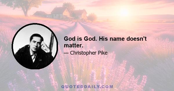 God is God. His name doesn't matter.