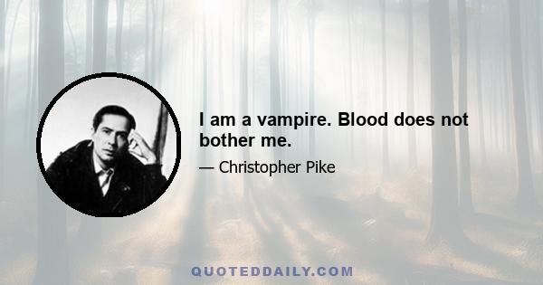 I am a vampire. Blood does not bother me.