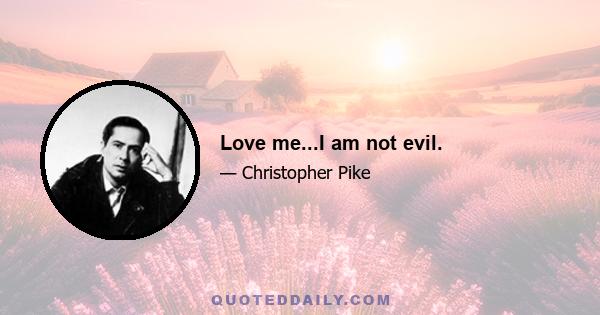 Love me...I am not evil.