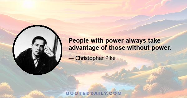 People with power always take advantage of those without power.