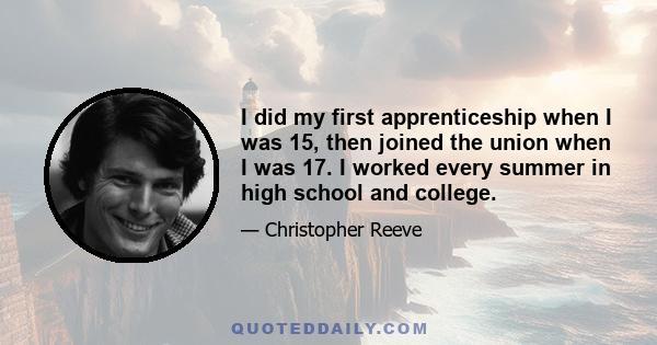 I did my first apprenticeship when I was 15, then joined the union when I was 17. I worked every summer in high school and college.