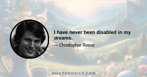 I have never been disabled in my dreams.