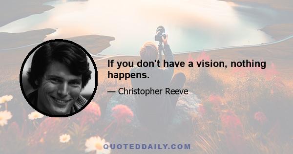 If you don't have a vision, nothing happens.