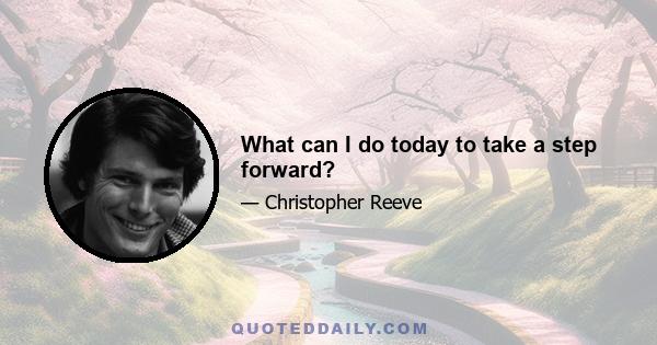 What can I do today to take a step forward?