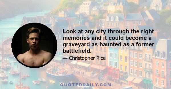 Look at any city through the right memories and it could become a graveyard as haunted as a former battlefield.