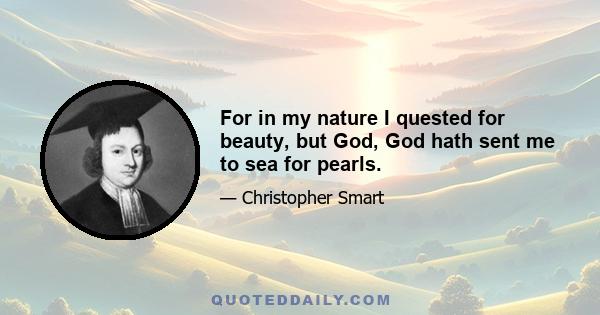 For in my nature I quested for beauty, but God, God hath sent me to sea for pearls.