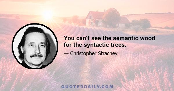 You can't see the semantic wood for the syntactic trees.