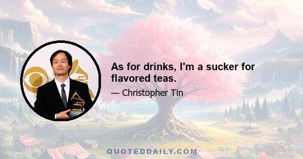 As for drinks, I'm a sucker for flavored teas.