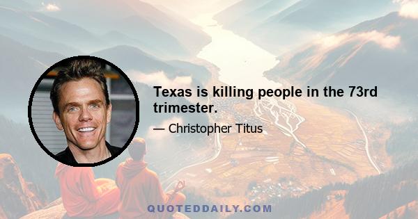 Texas is killing people in the 73rd trimester.