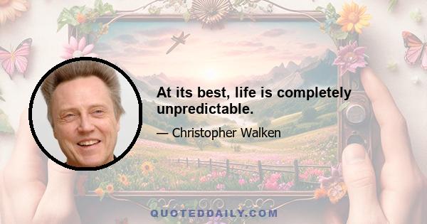 At its best, life is completely unpredictable.