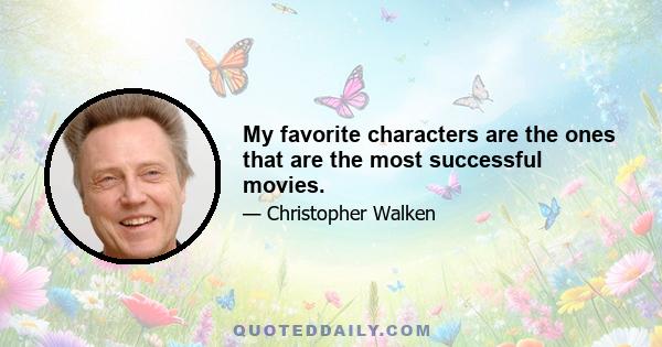 My favorite characters are the ones that are the most successful movies.