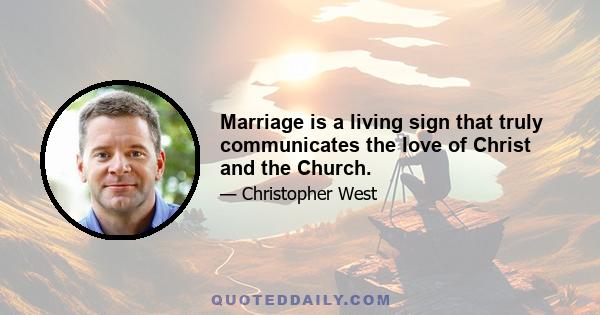 Marriage is a living sign that truly communicates the love of Christ and the Church.