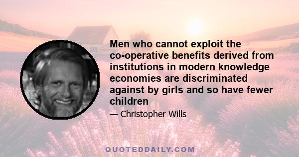 Men who cannot exploit the co-operative benefits derived from institutions in modern knowledge economies are discriminated against by girls and so have fewer children