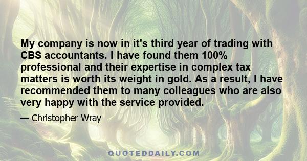 My company is now in it's third year of trading with CBS accountants. I have found them 100% professional and their expertise in complex tax matters is worth its weight in gold. As a result, I have recommended them to