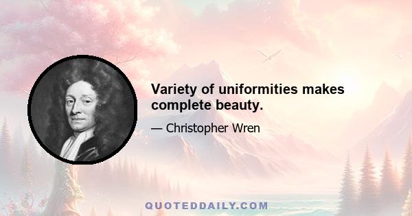 Variety of uniformities makes complete beauty.