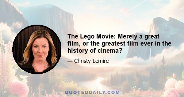 The Lego Movie: Merely a great film, or the greatest film ever in the history of cinema?