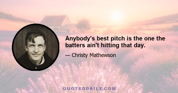 Anybody's best pitch is the one the batters ain't hitting that day.