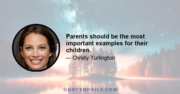 Parents should be the most important examples for their children.