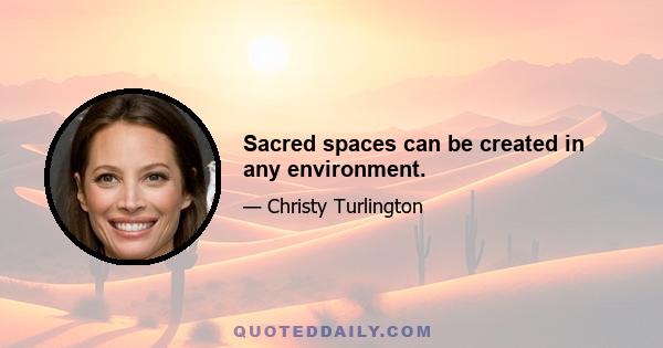 Sacred spaces can be created in any environment.