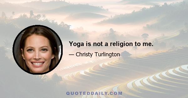 Yoga is not a religion to me.