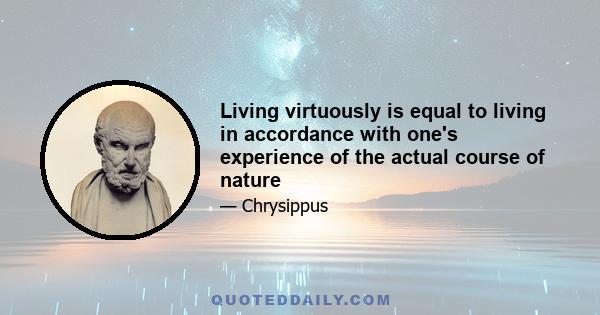 Living virtuously is equal to living in accordance with one's experience of the actual course of nature