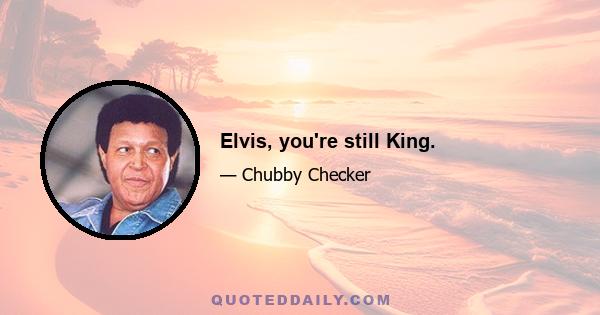 Elvis, you're still King.