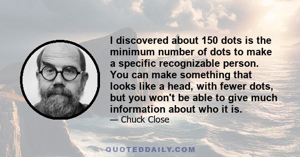I discovered about 150 dots is the minimum number of dots to make a specific recognizable person. You can make something that looks like a head, with fewer dots, but you won't be able to give much information about who