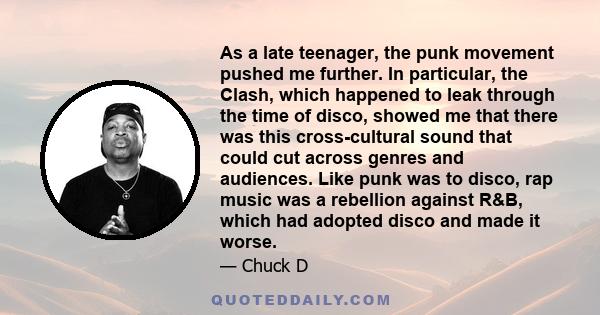 As a late teenager, the punk movement pushed me further. In particular, the Clash, which happened to leak through the time of disco, showed me that there was this cross-cultural sound that could cut across genres and