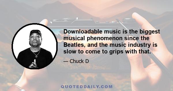 Downloadable music is the biggest musical phenomenon since the Beatles, and the music industry is slow to come to grips with that.