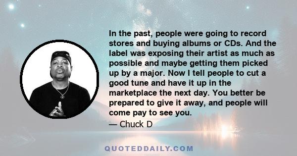 In the past, people were going to record stores and buying albums or CDs. And the label was exposing their artist as much as possible and maybe getting them picked up by a major. Now I tell people to cut a good tune and 