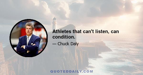 Athletes that can't listen, can condition.