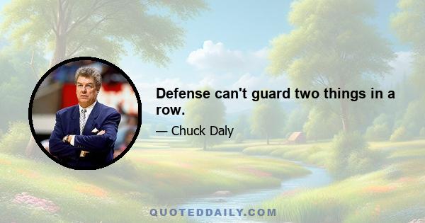 Defense can't guard two things in a row.