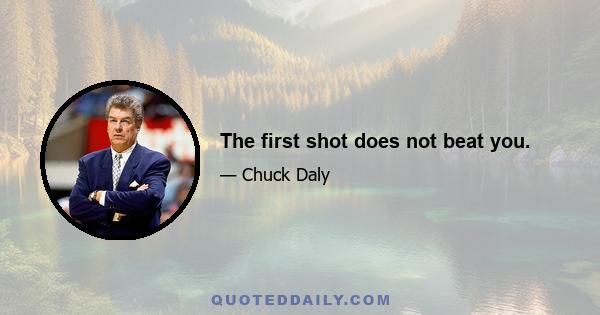 The first shot does not beat you.