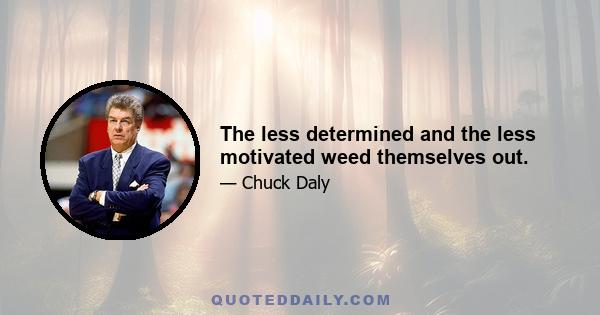 The less determined and the less motivated weed themselves out.