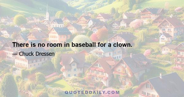 There is no room in baseball for a clown.