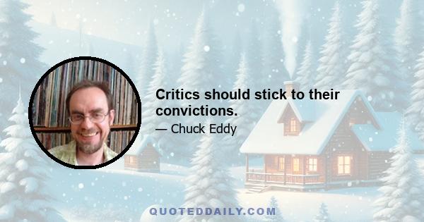 Critics should stick to their convictions.