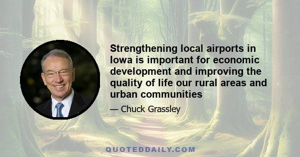 Strengthening local airports in Iowa is important for economic development and improving the quality of life our rural areas and urban communities