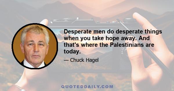 Desperate men do desperate things when you take hope away. And that's where the Palestinians are today.