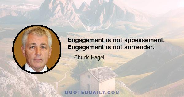 Engagement is not appeasement. Engagement is not surrender.