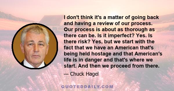 I don't think it's a matter of going back and having a review of our process. Our process is about as thorough as there can be. Is it imperfect? Yes. Is there risk? Yes, but we start with the fact that we have an