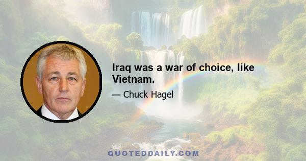 Iraq was a war of choice, like Vietnam.